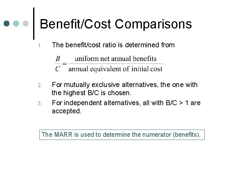 Benefit/Cost Comparisons 1. The benefit/cost ratio is determined from 2. For mutually exclusive alternatives,
