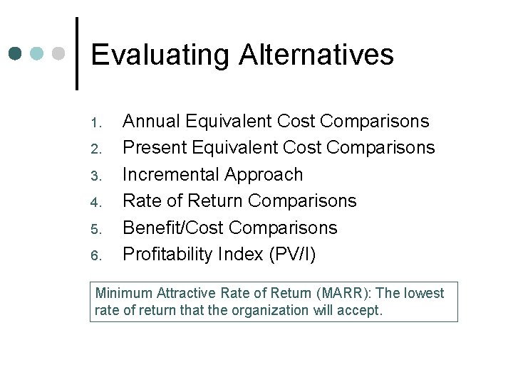 Evaluating Alternatives 1. 2. 3. 4. 5. 6. Annual Equivalent Cost Comparisons Present Equivalent