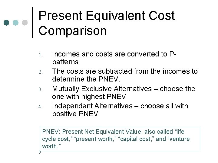 Present Equivalent Cost Comparison 1. 2. 3. 4. Incomes and costs are converted to