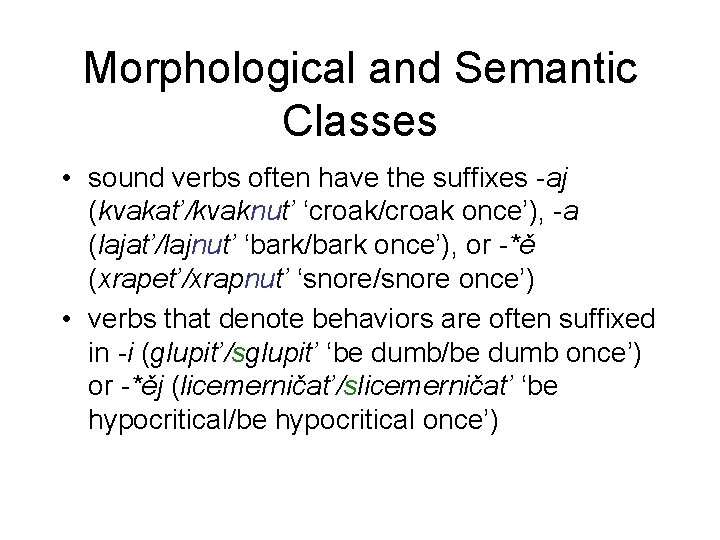 Morphological and Semantic Classes • sound verbs often have the suffixes -aj (kvakat’/kvaknut’ ‘croak/croak