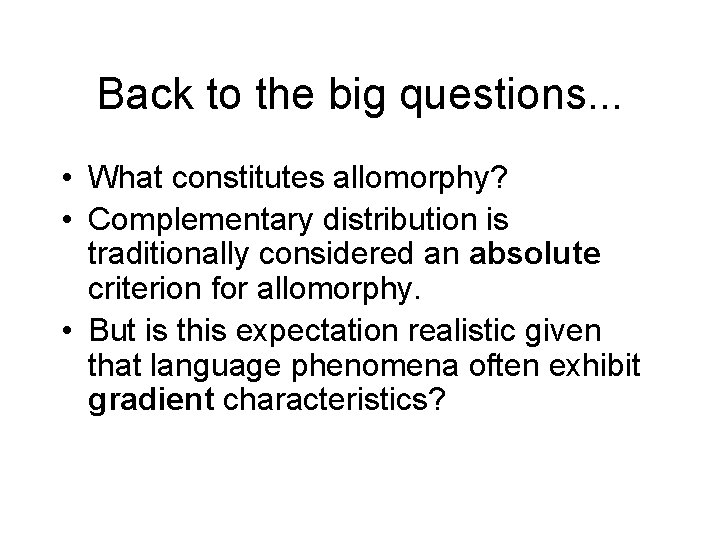 Back to the big questions. . . • What constitutes allomorphy? • Complementary distribution