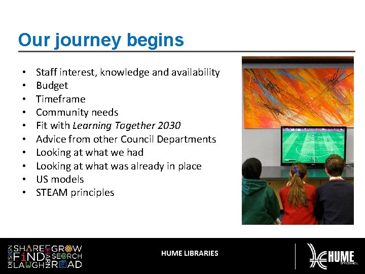 Our journey begins • • • Staff interest, knowledge and availability Budget Timeframe Community