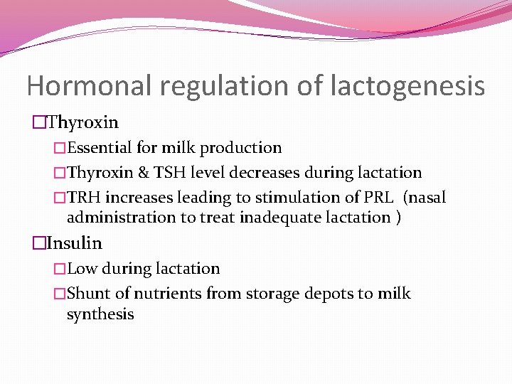 Hormonal regulation of lactogenesis �Thyroxin �Essential for milk production �Thyroxin & TSH level decreases