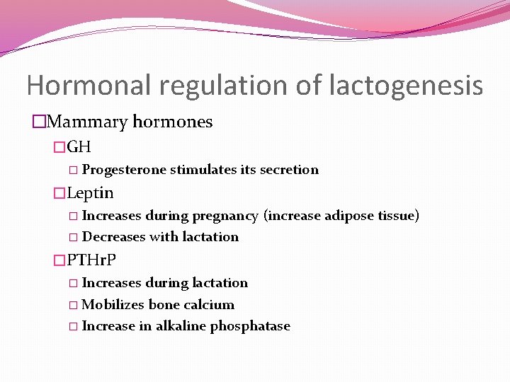 Hormonal regulation of lactogenesis �Mammary hormones �GH � Progesterone stimulates its secretion �Leptin �