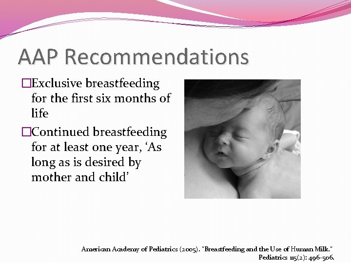 AAP Recommendations �Exclusive breastfeeding for the first six months of life �Continued breastfeeding for