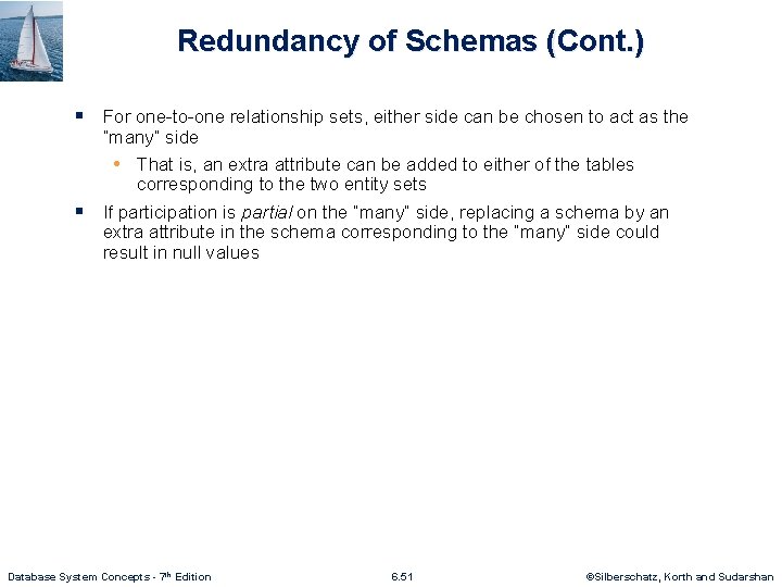 Redundancy of Schemas (Cont. ) § For one-to-one relationship sets, either side can be
