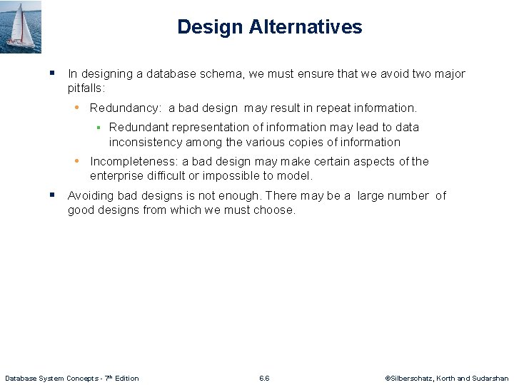 Design Alternatives § In designing a database schema, we must ensure that we avoid