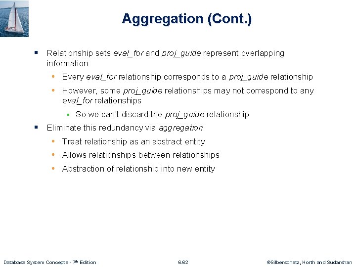 Aggregation (Cont. ) § Relationship sets eval_for and proj_guide represent overlapping information • Every