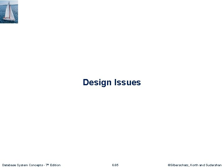 Design Issues Database System Concepts - 7 th Edition 6. 65 ©Silberschatz, Korth and