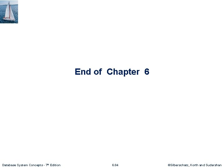 End of Chapter 6 Database System Concepts - 7 th Edition 6. 84 ©Silberschatz,