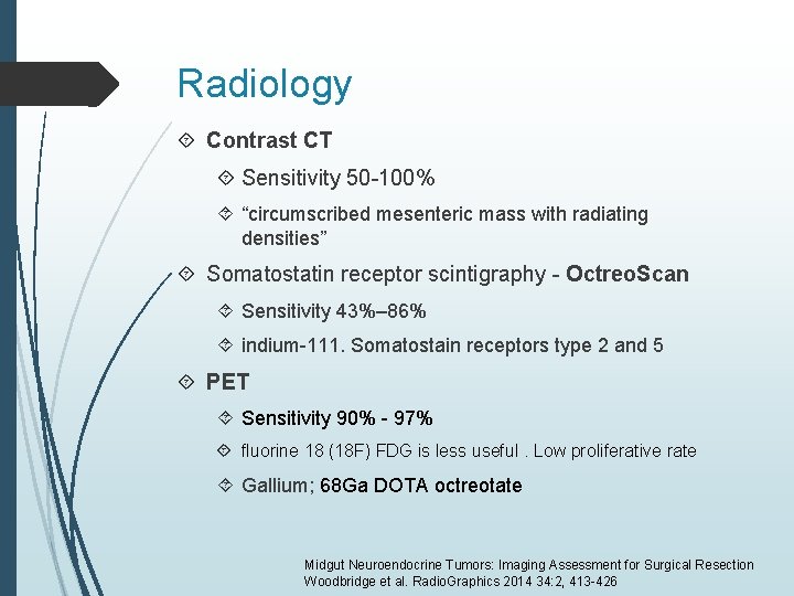 Radiology Contrast CT Sensitivity 50 -100% “circumscribed mesenteric mass with radiating densities” Somatostatin receptor