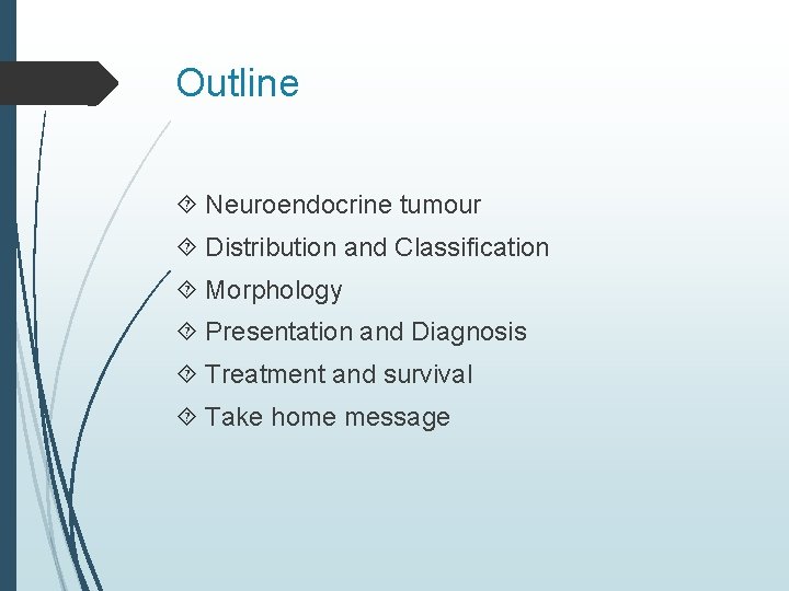 Outline Neuroendocrine tumour Distribution and Classification Morphology Presentation and Diagnosis Treatment and survival Take