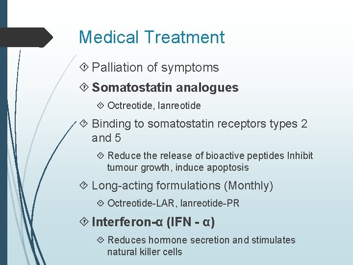 Medical Treatment Palliation of symptoms Somatostatin analogues Octreotide, lanreotide Binding to somatostatin receptors types