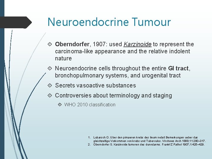 Neuroendocrine Tumour Oberndorfer, 1907: used Karzinoide to represent the carcinoma-like appearance and the relative