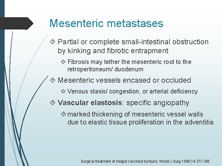 Mesenteric metastases Partial or complete small-intestinal obstruction by kinking and fibrotic entrapment Fibrosis may