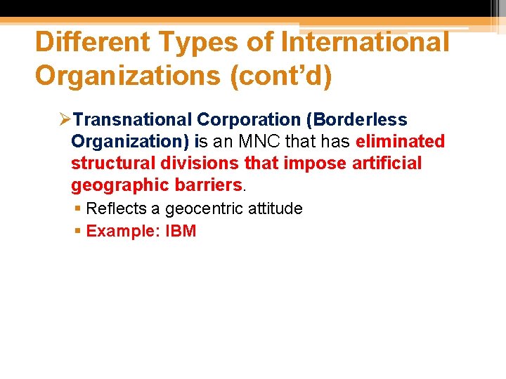 Different Types of International Organizations (cont’d) ØTransnational Corporation (Borderless Organization) is an MNC that