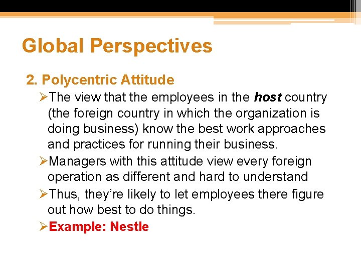 Global Perspectives 2. Polycentric Attitude ØThe view that the employees in the host country