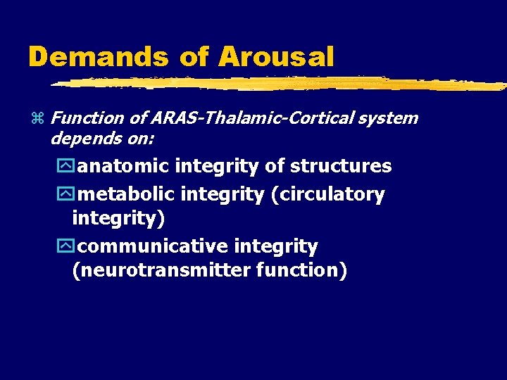 Demands of Arousal Function of ARAS-Thalamic-Cortical system depends on: anatomic integrity of structures metabolic