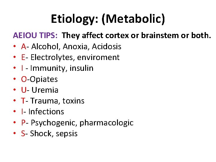 Etiology: (Metabolic) AEIOU TIPS: They affect cortex or brainstem or both. • A- Alcohol,