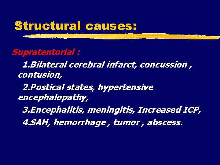 Structural causes: Supratentorial : 1. Bilateral cerebral infarct, concussion , contusion, 2. Postical states,