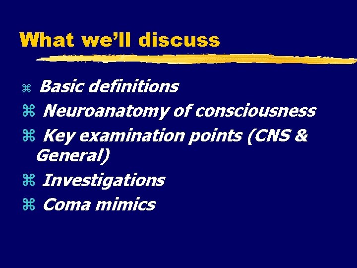 What we’ll discuss Basic definitions Neuroanatomy of consciousness Key examination points (CNS & General)