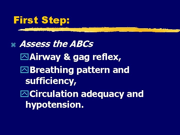 First Step: Assess the ABCs Airway & gag reflex, Breathing pattern and sufficiency, Circulation