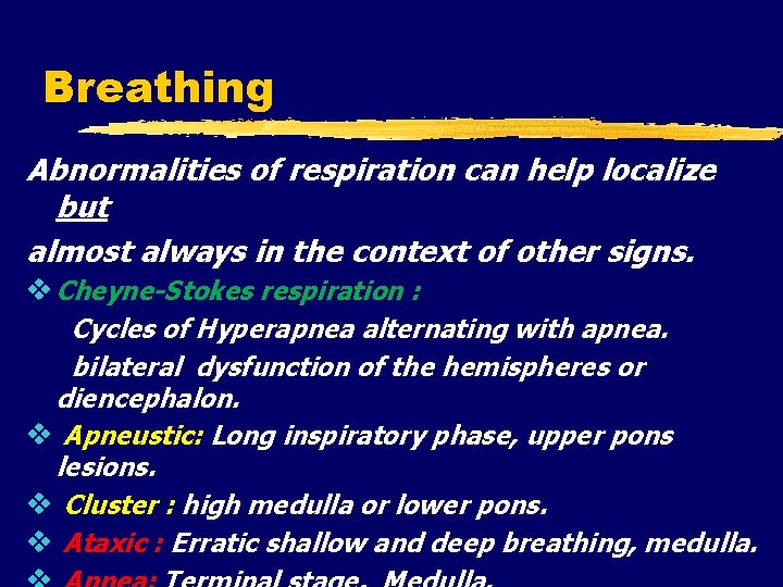 Breathing Abnormalities of respiration can help localize but almost always in the context of