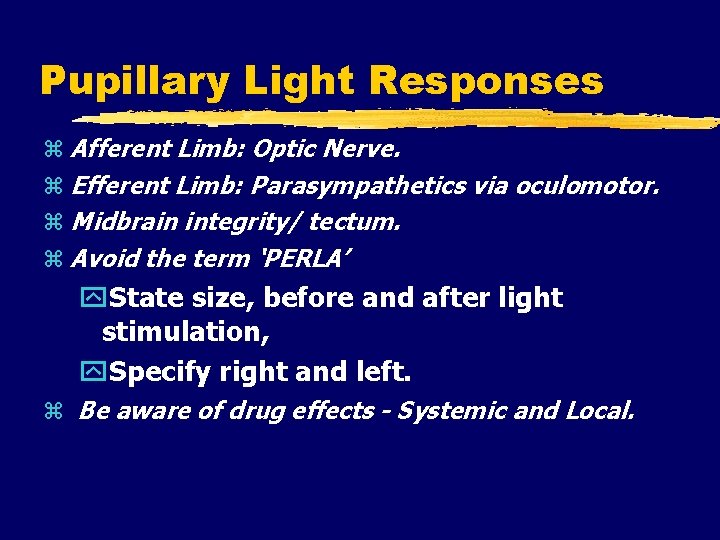 Pupillary Light Responses Afferent Limb: Optic Nerve. Efferent Limb: Parasympathetics via oculomotor. Midbrain integrity/