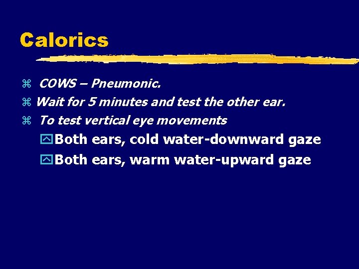 Calorics COWS – Pneumonic. Wait for 5 minutes and test the other ear. To