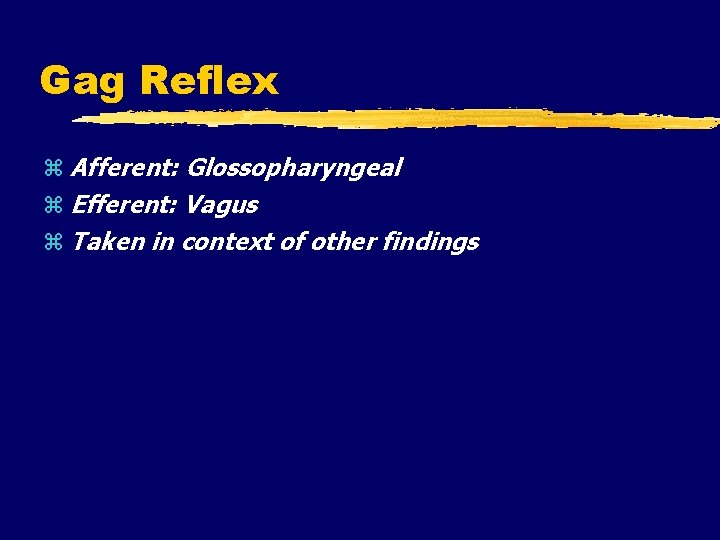 Gag Reflex Afferent: Glossopharyngeal Efferent: Vagus Taken in context of other findings 