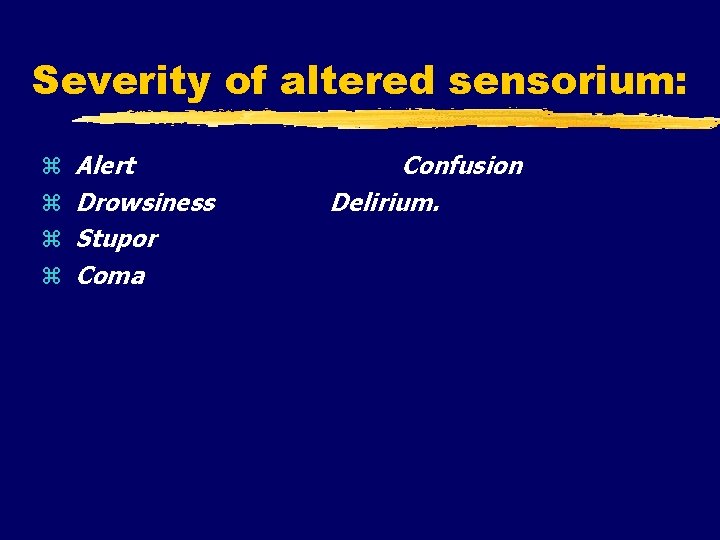 Severity of altered sensorium: Alert Drowsiness Stupor Coma Confusion Delirium. 