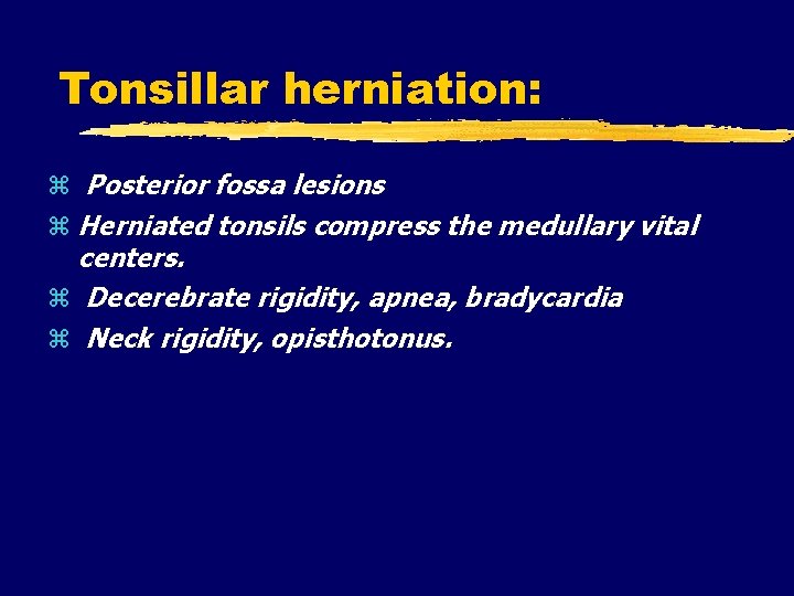 Tonsillar herniation: Posterior fossa lesions Herniated tonsils compress the medullary vital centers. Decerebrate rigidity,