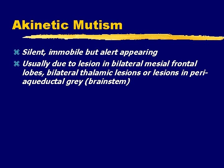 Akinetic Mutism Silent, immobile but alert appearing Usually due to lesion in bilateral mesial