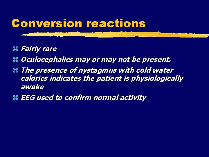 Conversion reactions Fairly rare Oculocephalics may or may not be present. The presence of