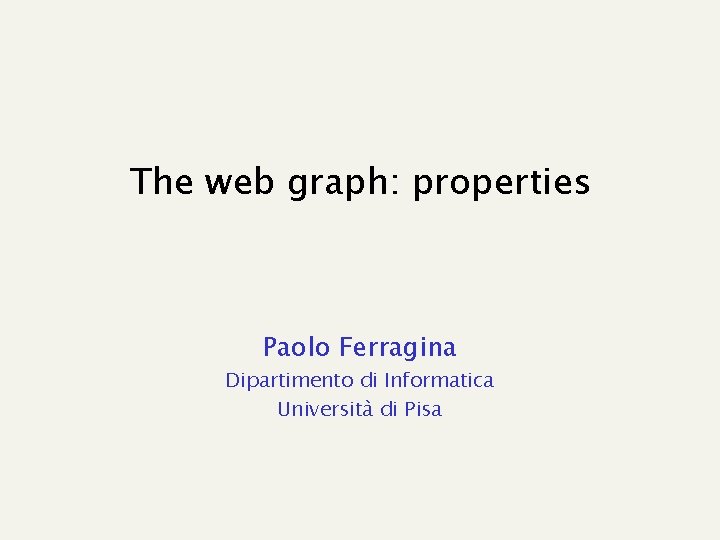The web graph: properties Paolo Ferragina Dipartimento di Informatica Università di Pisa 