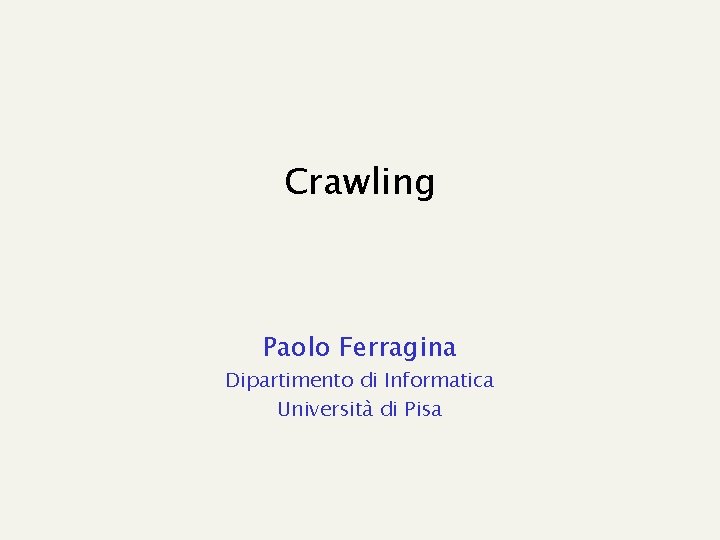 Crawling Paolo Ferragina Dipartimento di Informatica Università di Pisa 