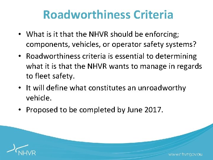 Roadworthiness Criteria • What is it that the NHVR should be enforcing; components, vehicles,