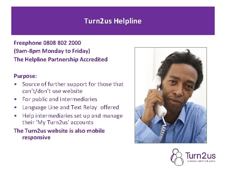 Turn 2 us Helpline Freephone 0808 802 2000 (9 am-8 pm Monday to Friday)