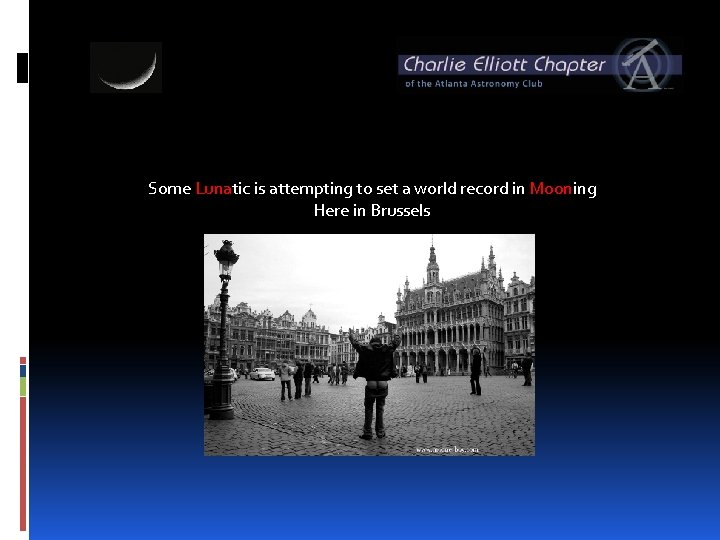 Some Lunatic is attempting to set a world record in Mooning Here in Brussels