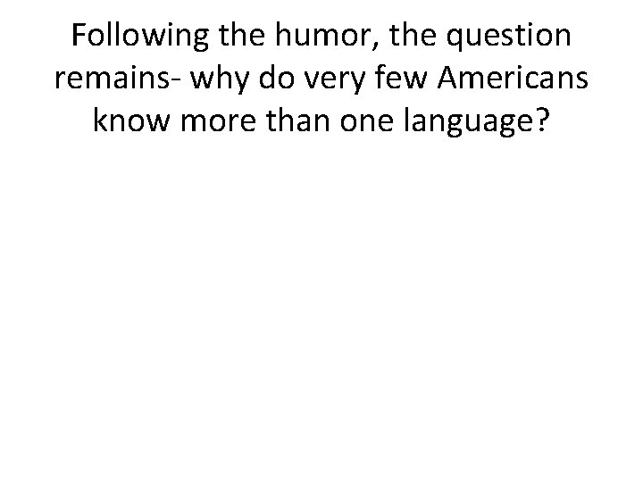 Following the humor, the question remains- why do very few Americans know more than