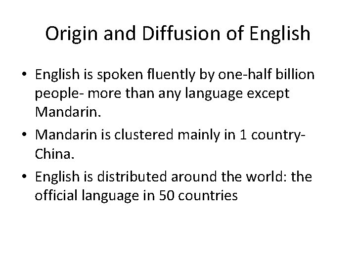 Origin and Diffusion of English • English is spoken fluently by one-half billion people-
