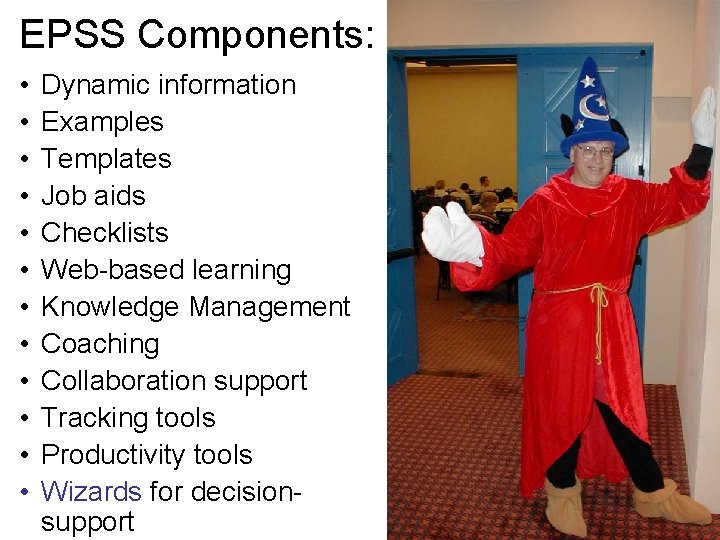 EPSS Components: • • • Dynamic information Examples Templates Job aids Checklists Web-based learning
