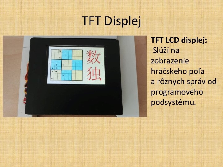 TFT Displej TFT LCD displej: Slúži na zobrazenie hráčskeho poľa a rôznych správ od