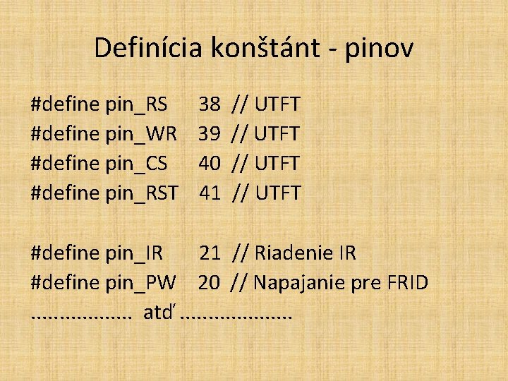 Definícia konštánt - pinov #define pin_RS 38 // UTFT #define pin_WR 39 // UTFT