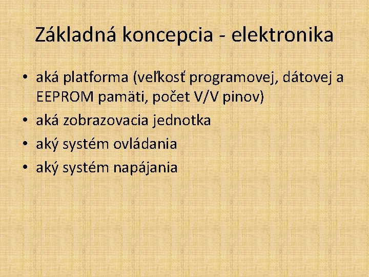 Základná koncepcia - elektronika • aká platforma (veľkosť programovej, dátovej a EEPROM pamäti, počet