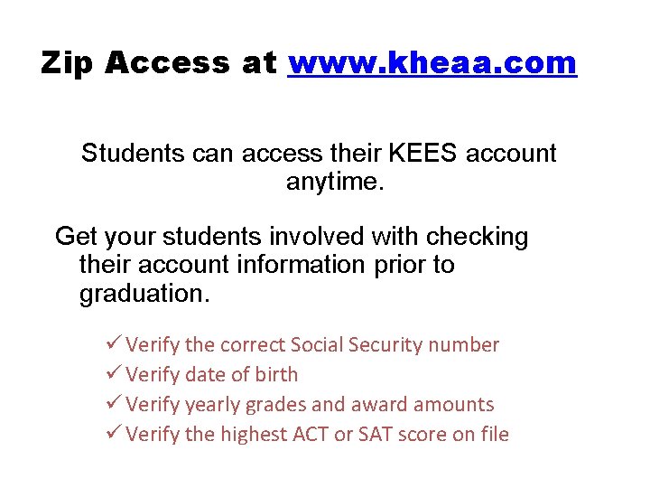 Zip Access at www. kheaa. com Students can access their KEES account anytime. Get