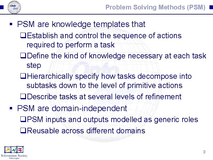 Problem Solving Methods (PSM) § PSM are knowledge templates that q. Establish and control