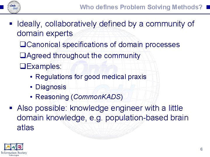 Who defines Problem Solving Methods? § Ideally, collaboratively defined by a community of domain