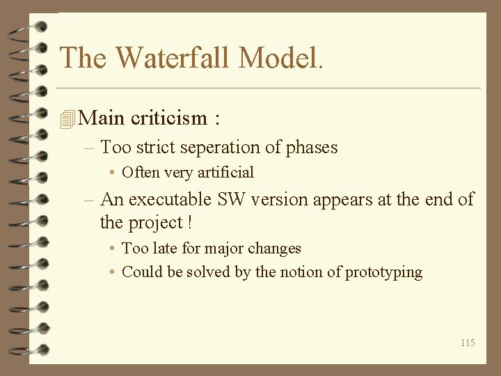 The Waterfall Model. 4 Main criticism : – Too strict seperation of phases •