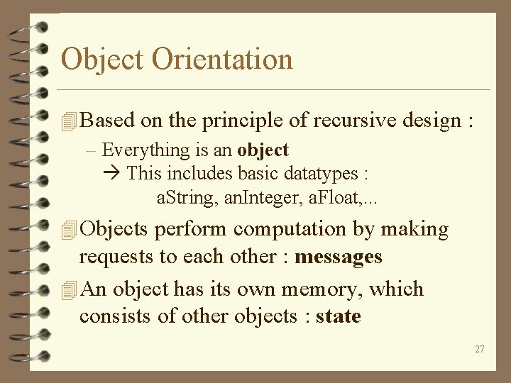 Object Orientation 4 Based on the principle of recursive design : – Everything is